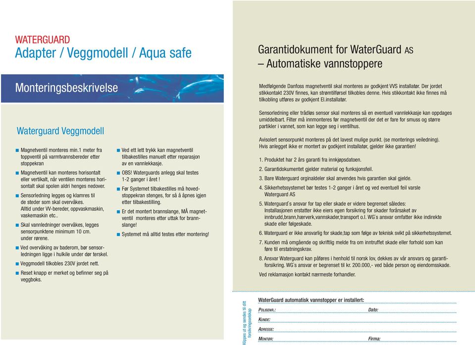 Waterguard Veggmodell stoppekran skal spolen aldri henges nedover. Sensorledning legges og klamres til de steder som skal overvåkes. Alltid under VV-bereder, oppvaskmaskin, vaskemaskin etc.