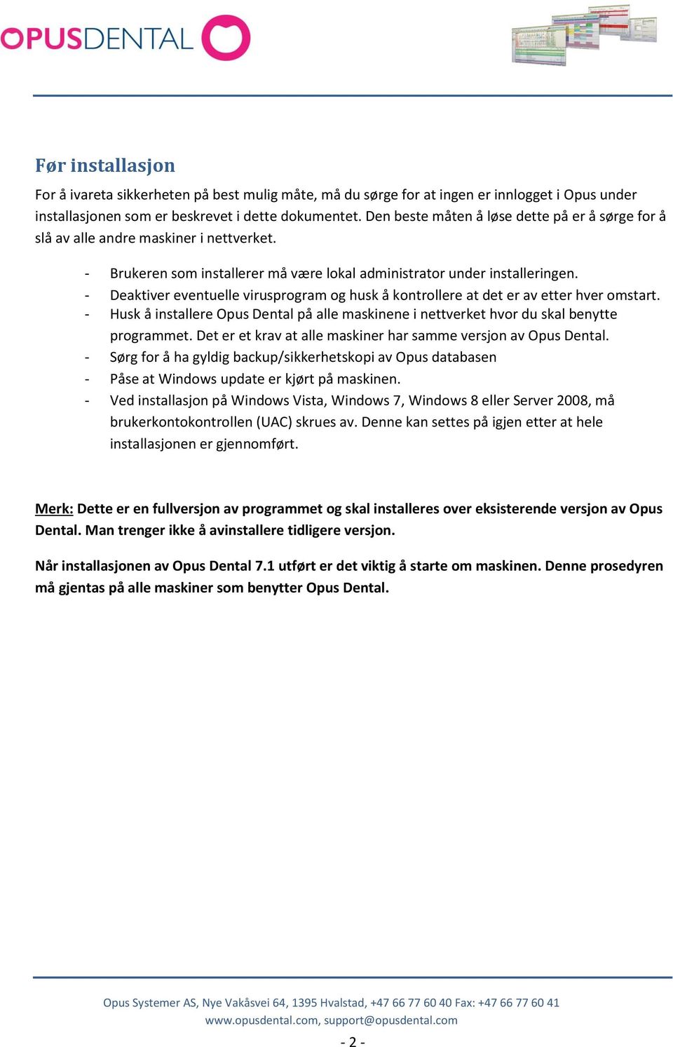 - Deaktiver eventuelle virusprogram og husk å kontrollere at det er av etter hver omstart. - Husk å installere Opus Dental på alle maskinene i nettverket hvor du skal benytte programmet.