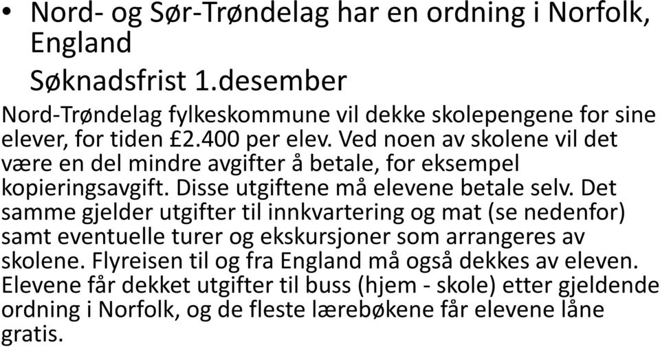 Ved noen av skolene vil det være en del mindre avgifter å betale, for eksempel kopieringsavgift. Disse utgiftene må elevene betale selv.