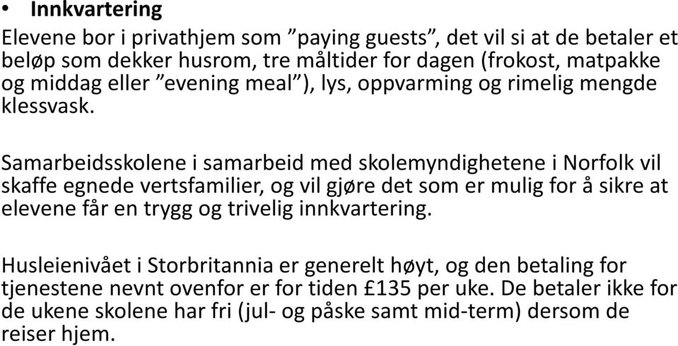 Samarbeidsskolene i samarbeid med skolemyndighetene i Norfolk vil skaffe egnede vertsfamilier, og vil gjøre det som er mulig for å sikre at elevene får en