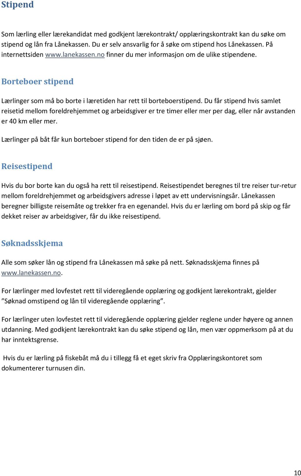 Du får stipend hvis samlet reisetid mellom foreldrehjemmet og arbeidsgiver er tre timer eller mer per dag, eller når avstanden er 40 km eller mer.