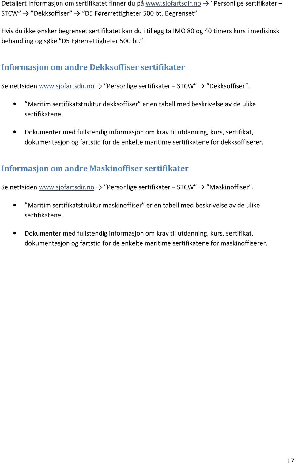 Informasjon om andre Dekksoffiser sertifikater Se nettsiden www.sjofartsdir.no Personlige sertifikater STCW Dekksoffiser.