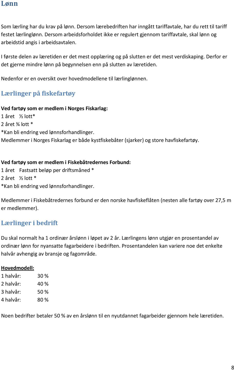 Derfor er det gjerne mindre lønn på begynnelsen enn på slutten av læretiden. Nedenfor er en oversikt over hovedmodellene til lærlinglønnen.