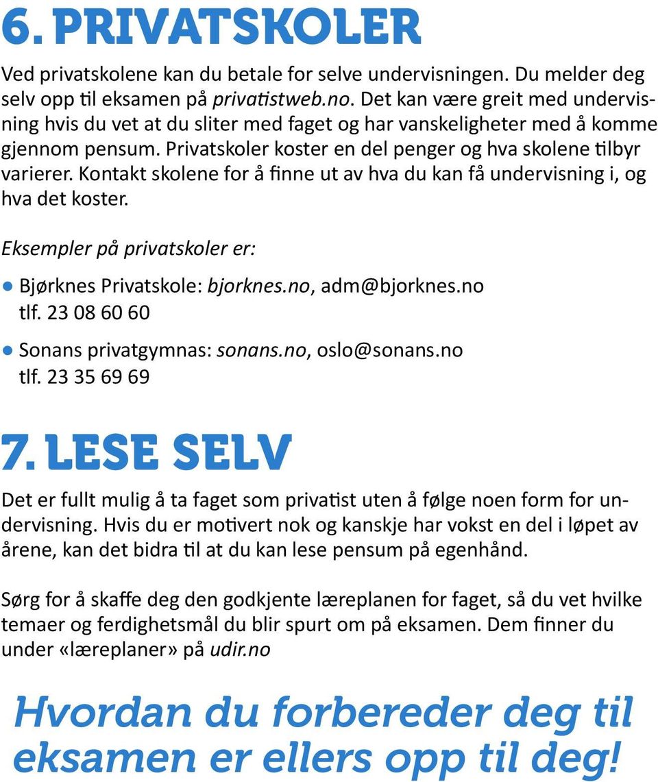 Kontakt skolene for å finne ut av hva du kan få undervisning i, og hva det koster. Eksempler på privatskoler er: Bjørknes Privatskole: bjorknes.no, adm@bjorknes.no tlf.