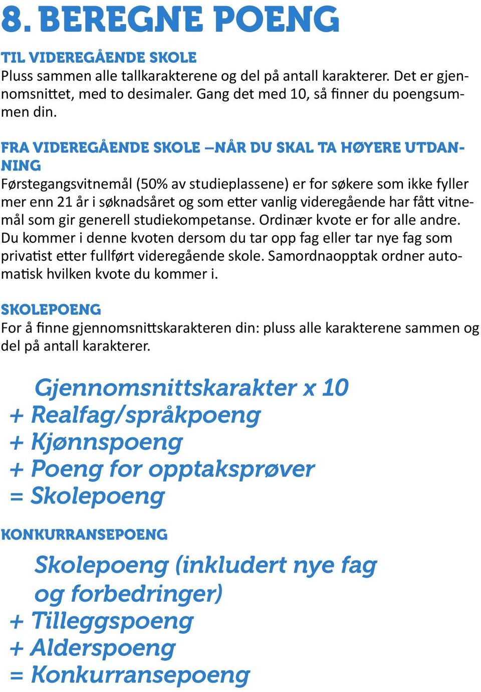 fått vitnemål som gir generell studiekompetanse. Ordinær kvote er for alle andre. Du kommer i denne kvoten dersom du tar opp fag eller tar nye fag som privatist etter fullført videregående skole.