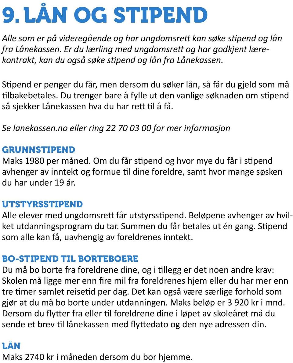 Du trenger bare å fylle ut den vanlige søknaden om stipend så sjekker Lånekassen hva du har rett til å få. Se lanekassen.no eller ring 22 70 03 00 for mer informasjon GRUNNSTIPEND Maks 1980 per måned.