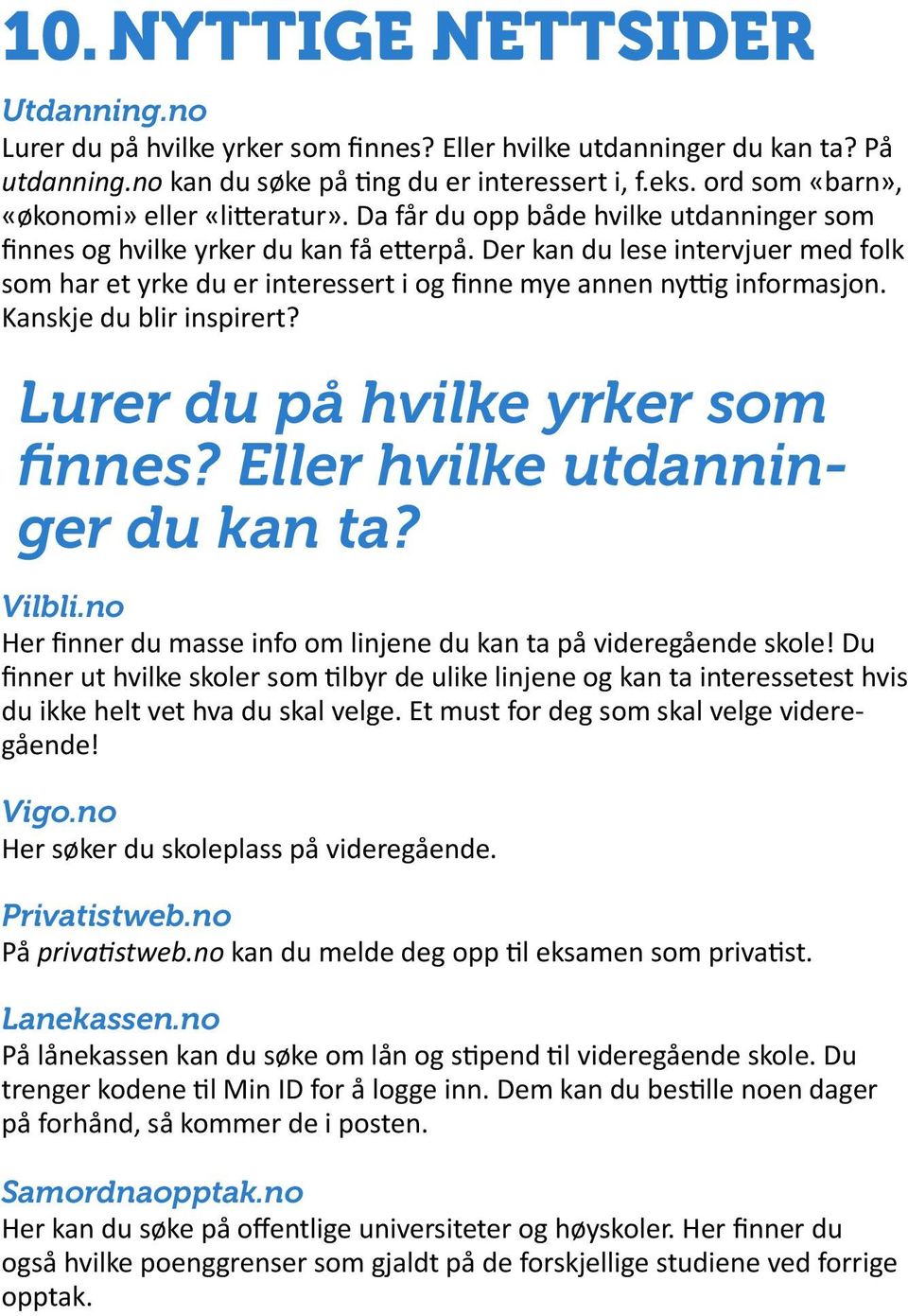 Der kan du lese intervjuer med folk som har et yrke du er interessert i og finne mye annen nyttig informasjon. Kanskje du blir inspirert? Lurer du på hvilke yrker som finnes?