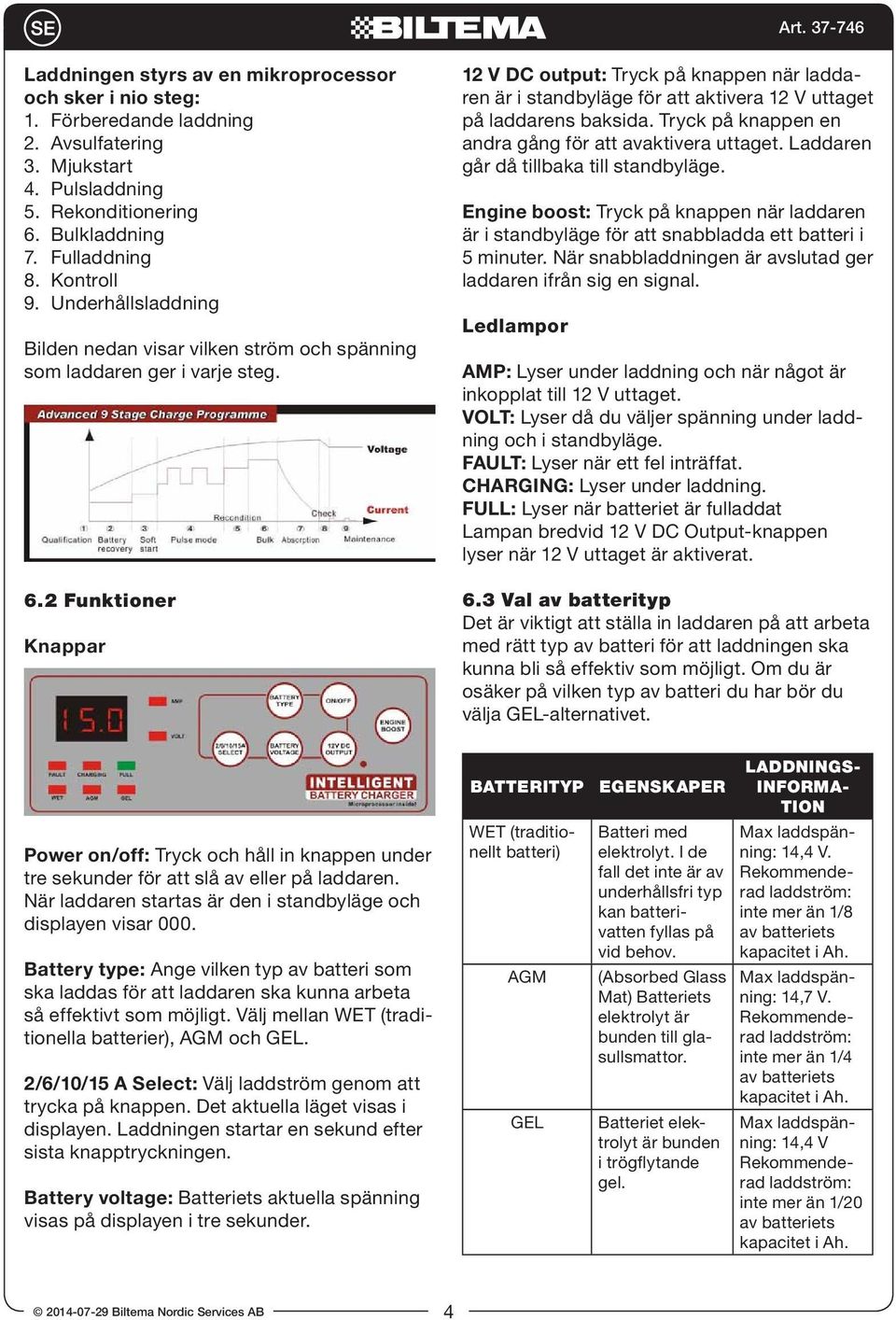 2 Funktioner Knappar 12 V DC output: Tryck på knappen när laddaren är i standbyläge för att aktivera 12 V uttaget på laddarens baksida. Tryck på knappen en andra gång för att avaktivera uttaget.