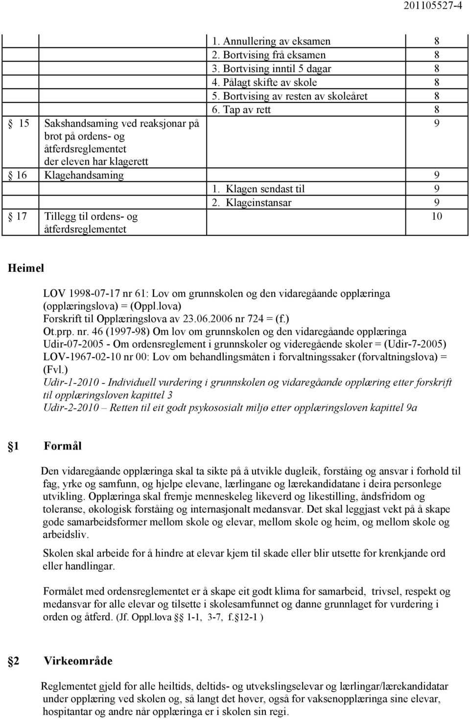 Klageinstansar 9 17 Tillegg til ordens- og åtferdsreglementet 10 Heimel LOV 1998-07-17 nr 61: Lov om grunnskolen og den vidaregåande opplæringa (opplæringslova) = (Oppl.