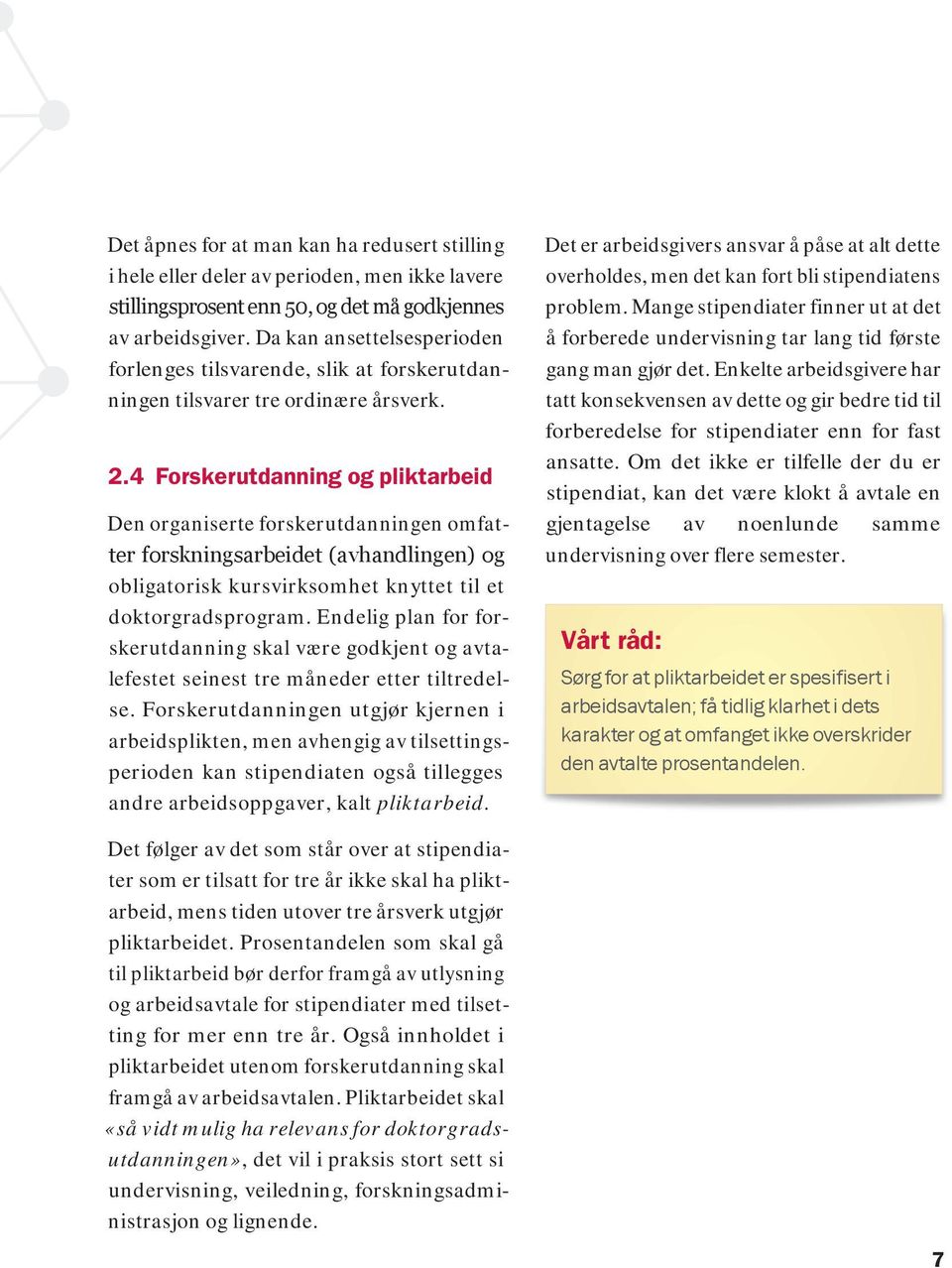 4 Forskerutdanning og pliktarbeid Den organiserte forskerutdanningen omfatter forskningsarbeidet (avhandlingen) og obligatorisk kursvirksomhet knyttet til et doktorgradsprogram.