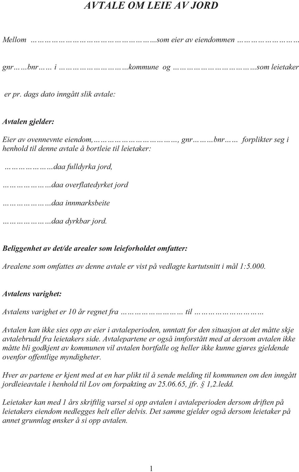 daa innmarksbeite daa dyrkbar jord. Beliggenhet av det/de arealer som leieforholdet omfatter: Arealene som omfattes av denne avtale er vist på vedlagte kartutsnitt i mål 1:5.000.