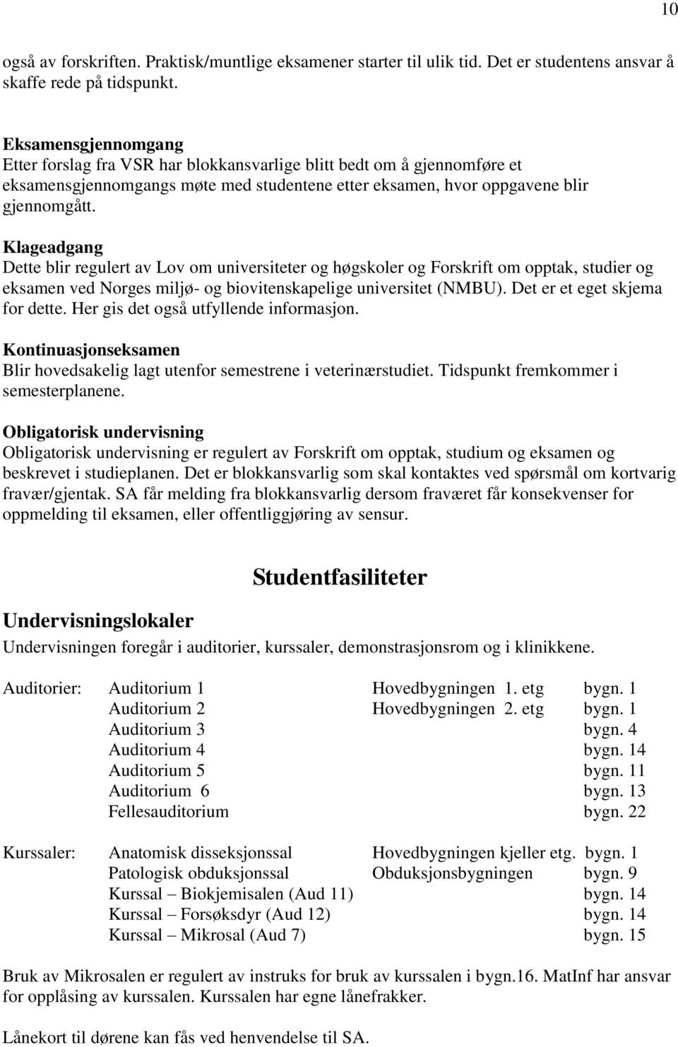 Klageadgang Dette blir regulert av Lov om universiteter og høgskoler og Forskrift om opptak, studier og eksamen ved Norges miljø- og biovitenskapelige universitet (NMBU).