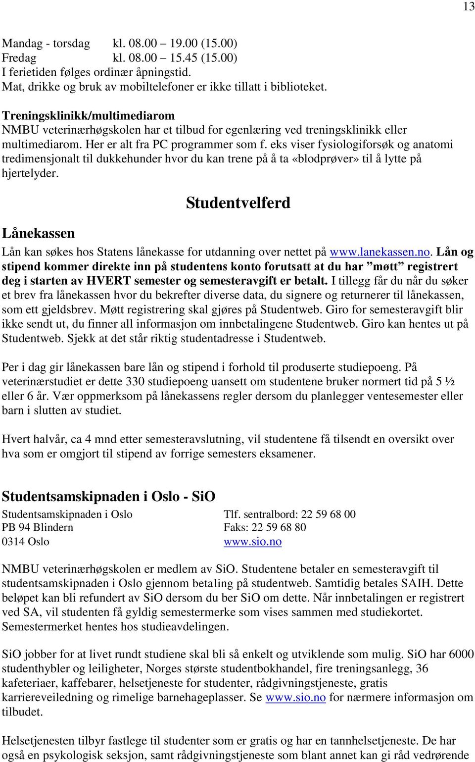 eks viser fysiologiforsøk og anatomi tredimensjonalt til dukkehunder hvor du kan trene på å ta «blodprøver» til å lytte på hjertelyder.