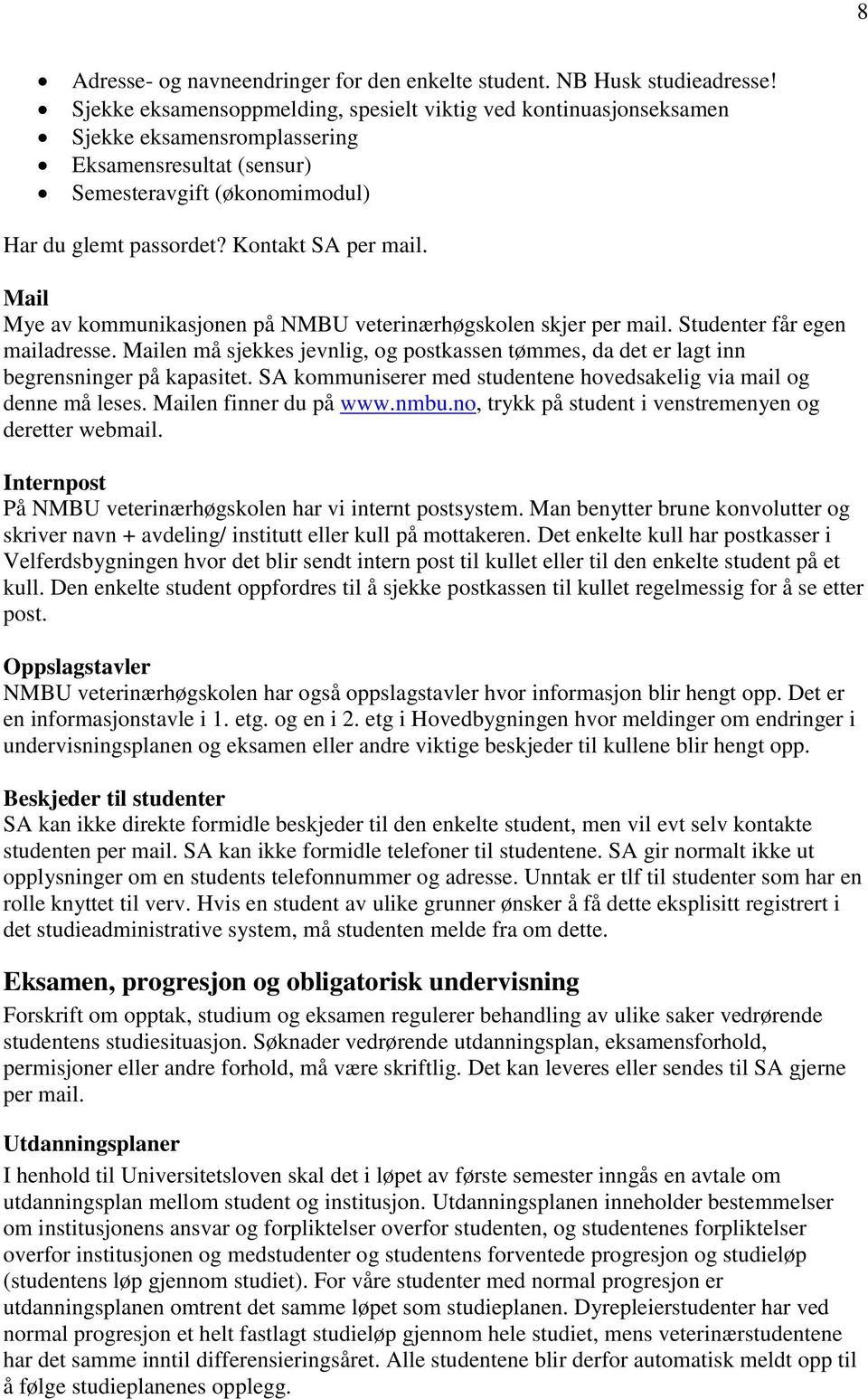 Mail Mye av kommunikasjonen på NMBU veterinærhøgskolen skjer per mail. Studenter får egen mailadresse. Mailen må sjekkes jevnlig, og postkassen tømmes, da det er lagt inn begrensninger på kapasitet.