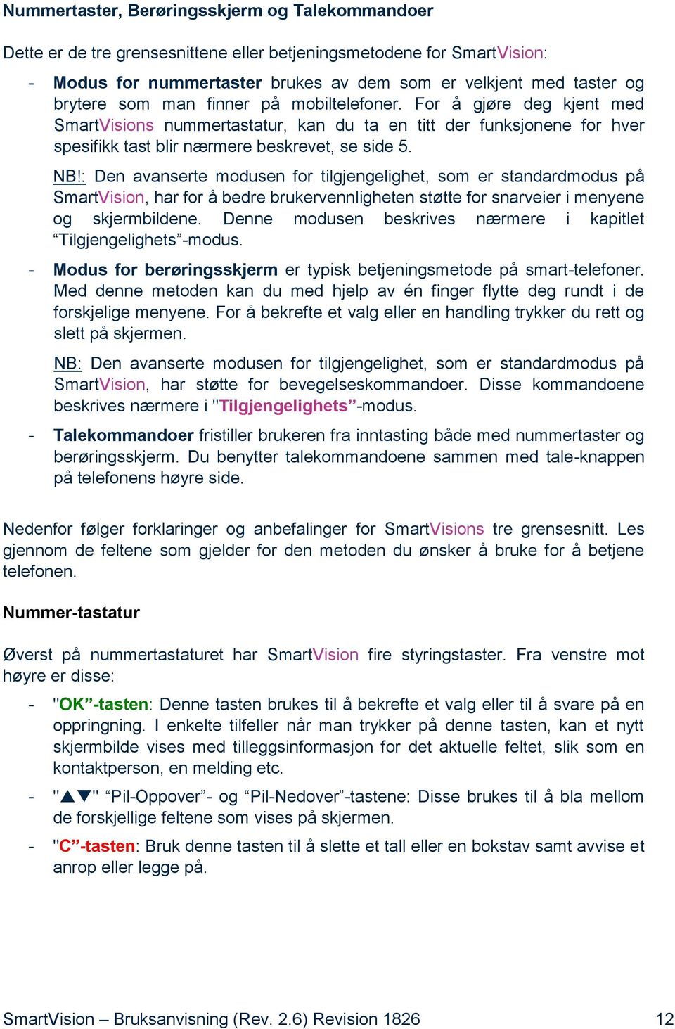 : Den avanserte modusen for tilgjengelighet, som er standardmodus på SmartVision, har for å bedre brukervennligheten støtte for snarveier i menyene og skjermbildene.