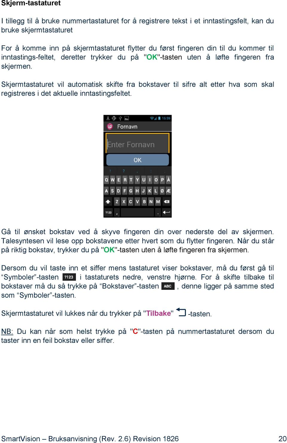 Skjermtastaturet vil automatisk skifte fra bokstaver til sifre alt etter hva som skal registreres i det aktuelle inntastingsfeltet.