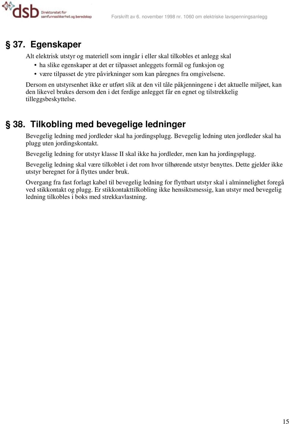 Dersom en utstyrsenhet ikke er utført slik at den vil tåle påkjenningene i det aktuelle miljøet, kan den likevel brukes dersom den i det ferdige anlegget får en egnet og tilstrekkelig