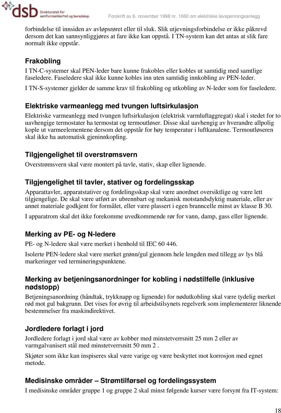 Faseledere skal ikke kunne kobles inn uten samtidig innkobling av PEN-leder. I TN-S-systemer gjelder de samme krav til frakobling og utkobling av N-leder som for faseledere.