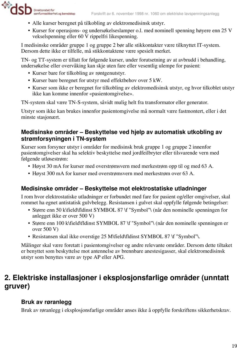 TN- og TT-system er tillatt for følgende kurser, under forutsetning av at avbrudd i behandling, undersøkelse eller overvåking kan skje uten fare eller vesentlig ulempe for pasient: Kurser bare for