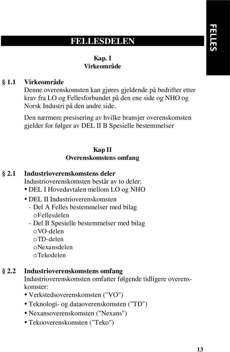 Den nærmere presisering av hvilke bransjer overenskomsten gjelder for følger av DEL II B Spesielle bestemmelser Kap II Overenskomstens omfang 2.