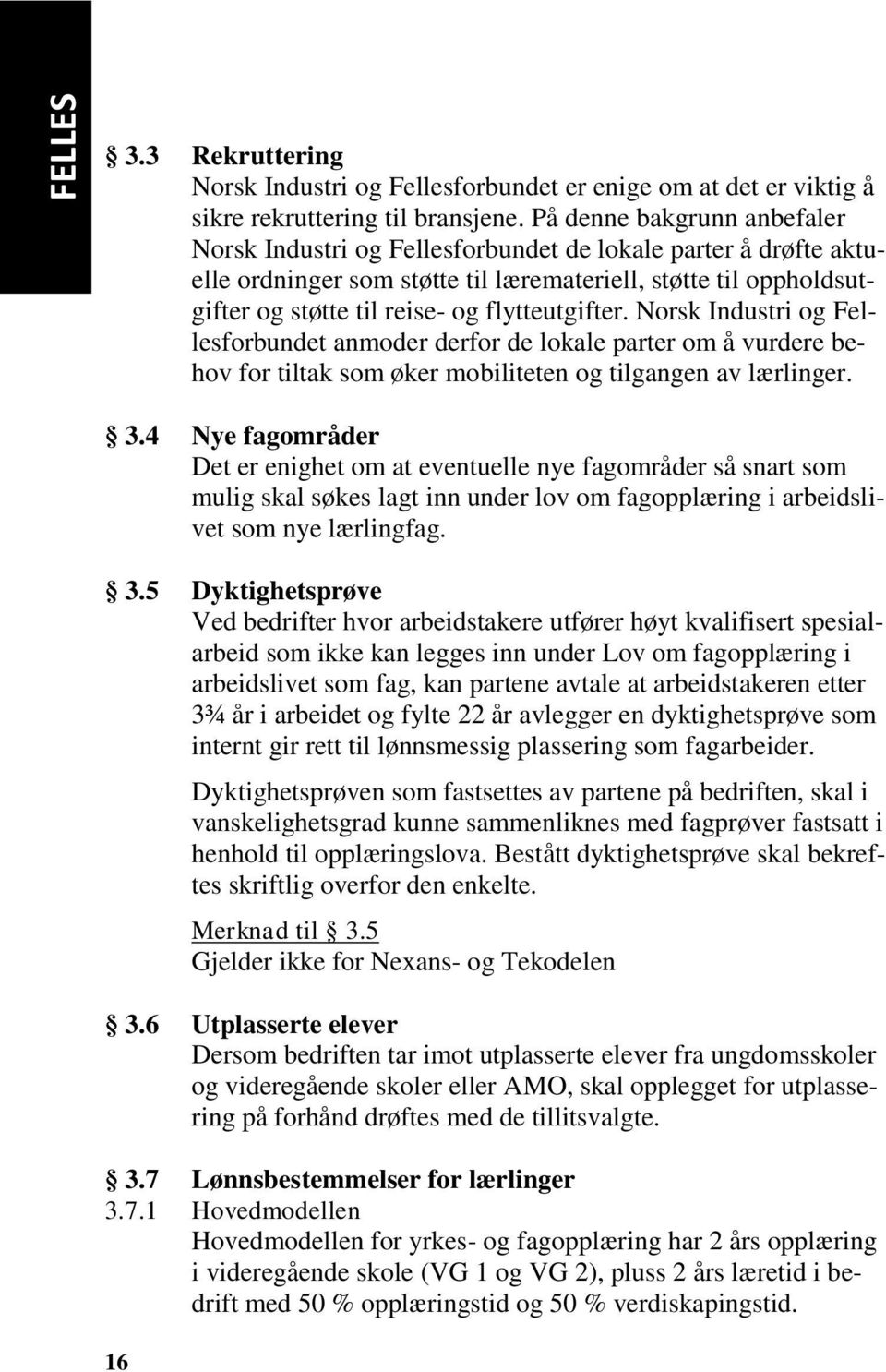 flytteutgifter. Norsk Industri og Fellesforbundet anmoder derfor de lokale parter om å vurdere behov for tiltak som øker mobiliteten og tilgangen av lærlinger. 3.