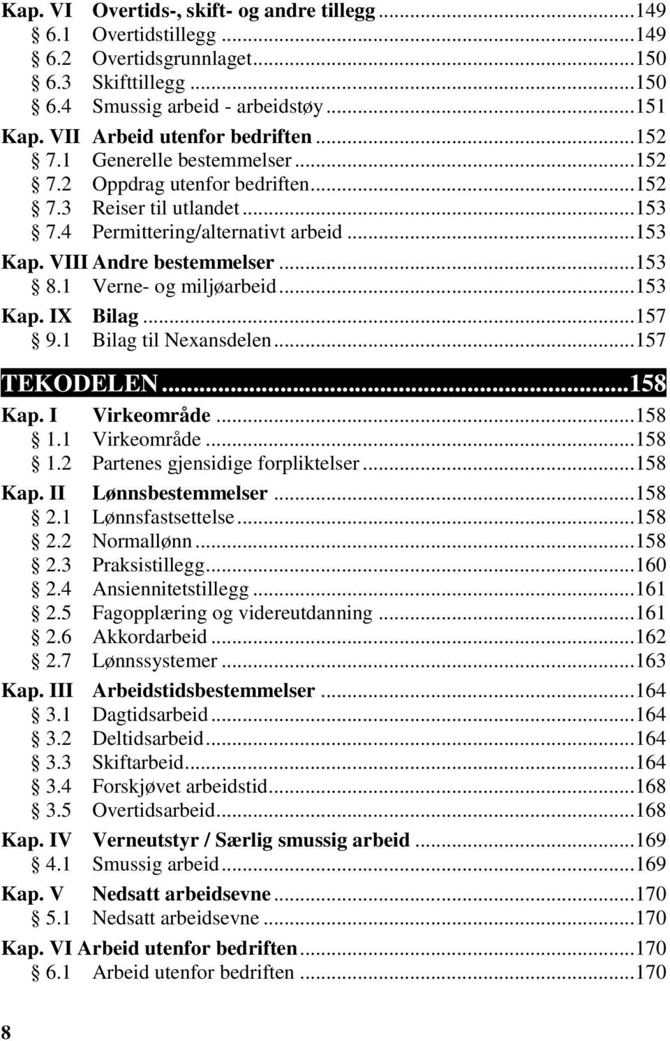 VIII Andre bestemmelser... 153 8.1 Verne- og miljøarbeid... 153 Kap. IX Bilag... 157 9.1 Bilag til Nexansdelen... 157 TEKODELEN...158 Kap. I Virkeområde... 158 1.1 Virkeområde... 158 1.2 Partenes gjensidige forpliktelser.