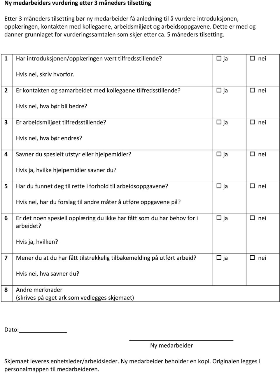 Hvis nei, skriv hvorfor. 2 Er kontakten og samarbeidet med kollegaene tilfredsstillende? Hvis nei, hva bør bli bedre? 3 Er arbeidsmiljøet tilfredsstillende? Hvis nei, hva bør endres?