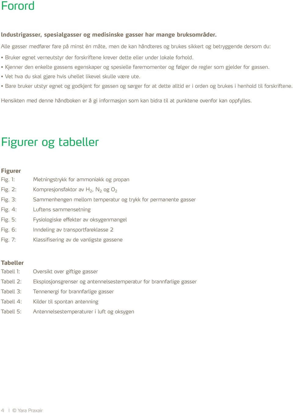 Kjenner den enkelte gassens egen skaper og spesielle fare momenter og følger de regler som gjelder for gassen. Vet hva du skal gjøre hvis uhellet likevel skulle være ute.