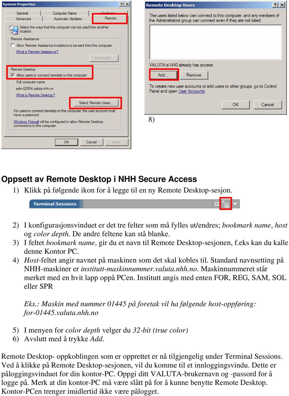 3) I feltet bookmark name, gir du et navn til Remote Desktop-sesjonen, f.eks kan du kalle denne Kontor PC. 4) Host-feltet angir navnet på maskinen som det skal kobles til.