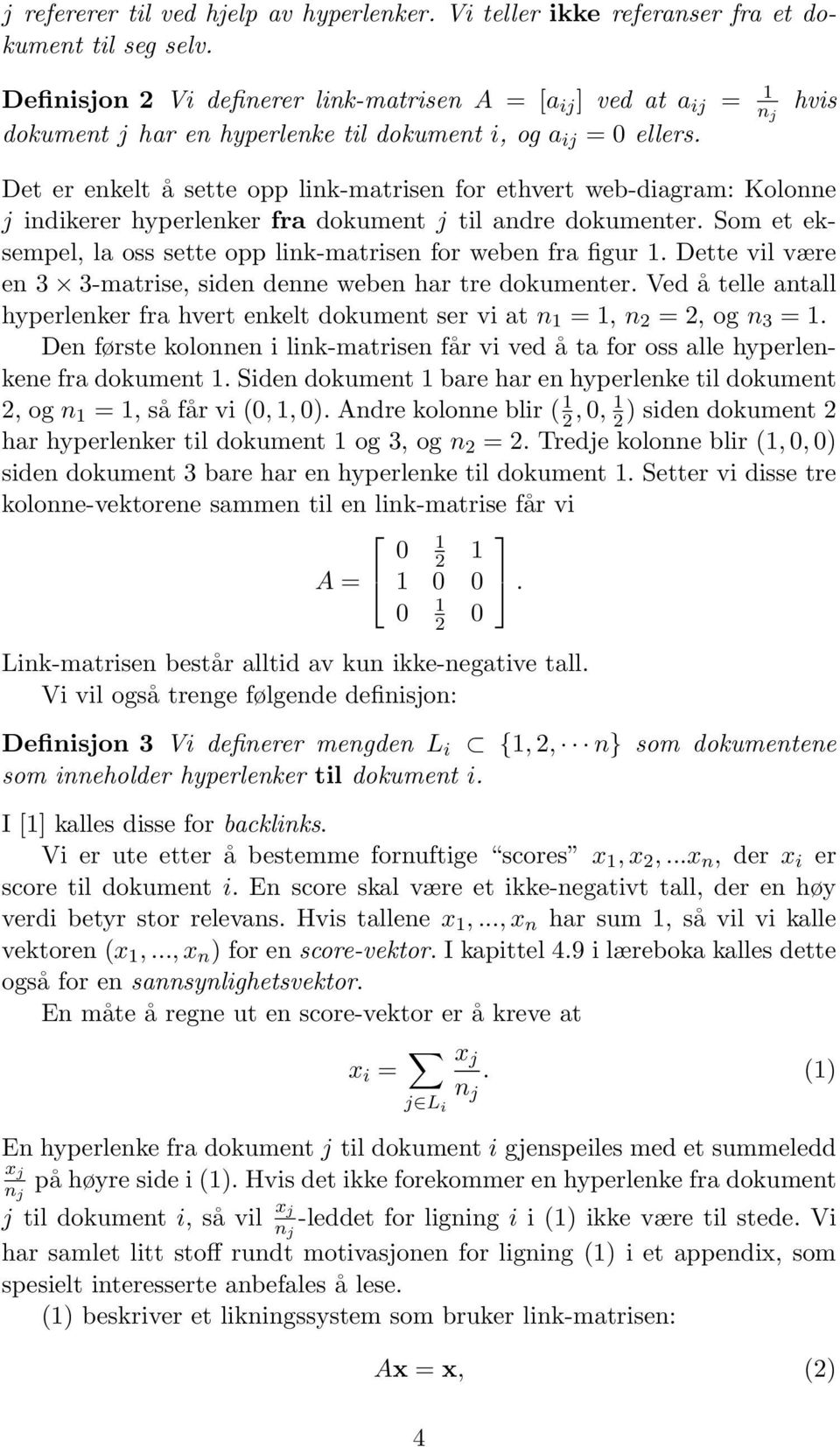 Det er enkelt å sette opp link-matrisen for ethvert web-diagram: Kolonne j indikerer hyperlenker fra dokument j til andre dokumenter.