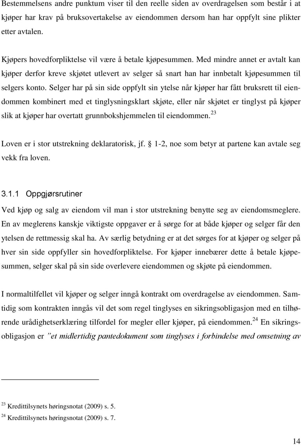 Selger har på sin side oppfylt sin ytelse når kjøper har fått bruksrett til eiendommen kombinert med et tinglysningsklart skjøte, eller når skjøtet er tinglyst på kjøper slik at kjøper har overtatt