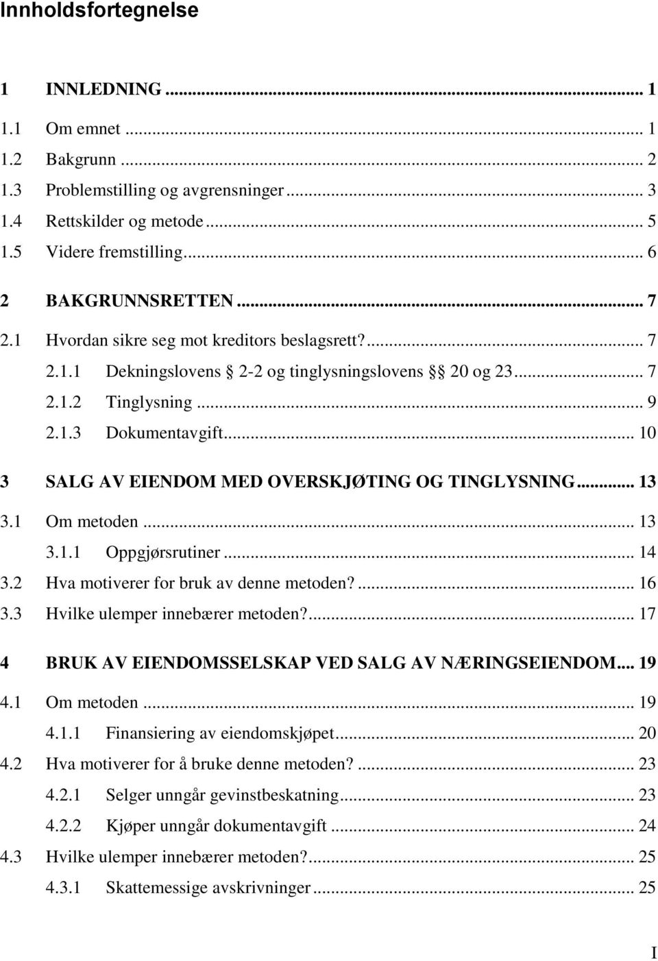 .. 10 3 SALG AV EIENDOM MED OVERSKJØTING OG TINGLYSNING... 13 3.1 Om metoden... 13 3.1.1 Oppgjørsrutiner... 14 3.2 Hva motiverer for bruk av denne metoden?... 16 3.3 Hvilke ulemper innebærer metoden?