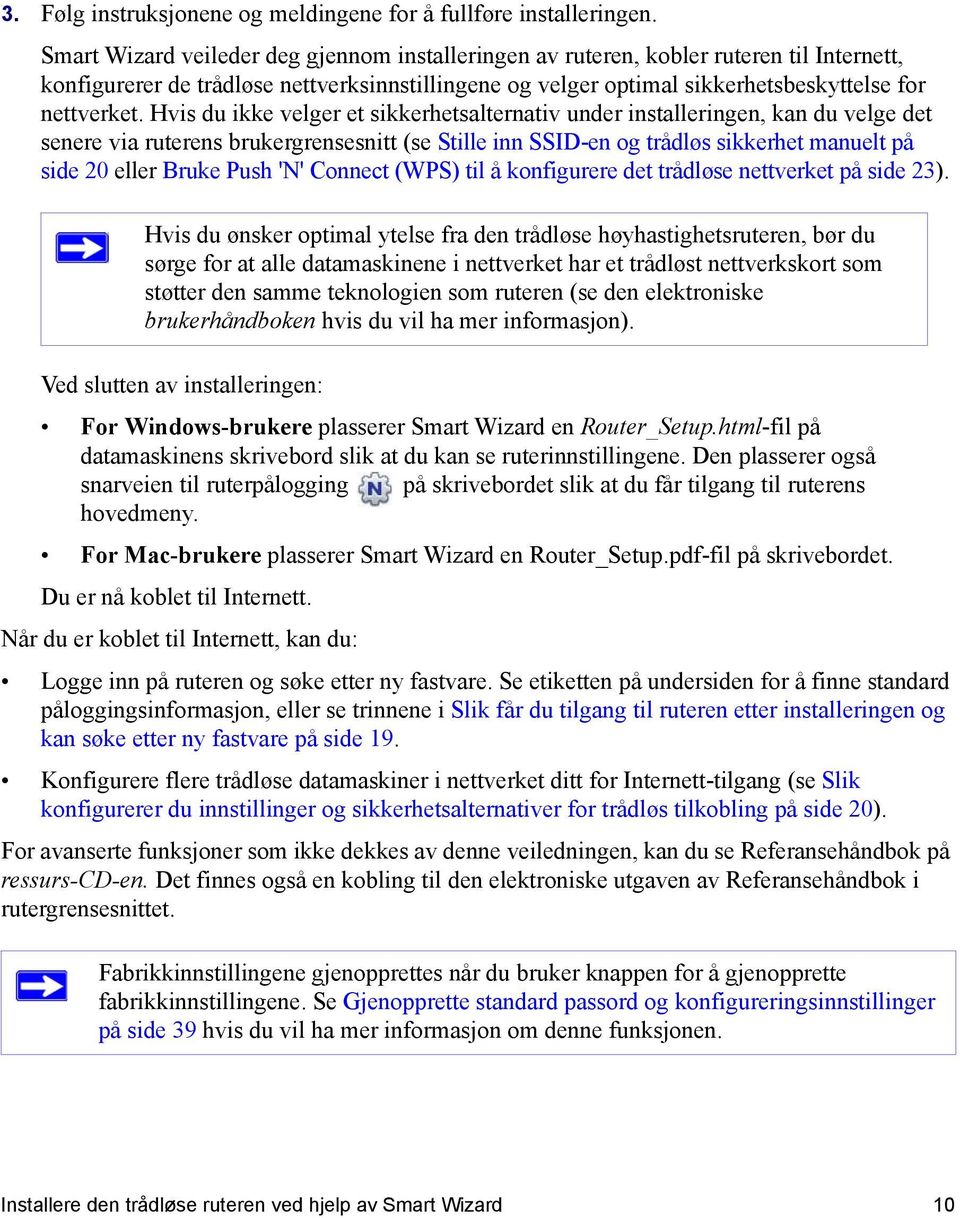 Hvis du ikke velger et sikkerhetsalternativ under installeringen, kan du velge det senere via ruterens brukergrensesnitt (se Stille inn SSID-en og trådløs sikkerhet manuelt på side 20 eller Bruke