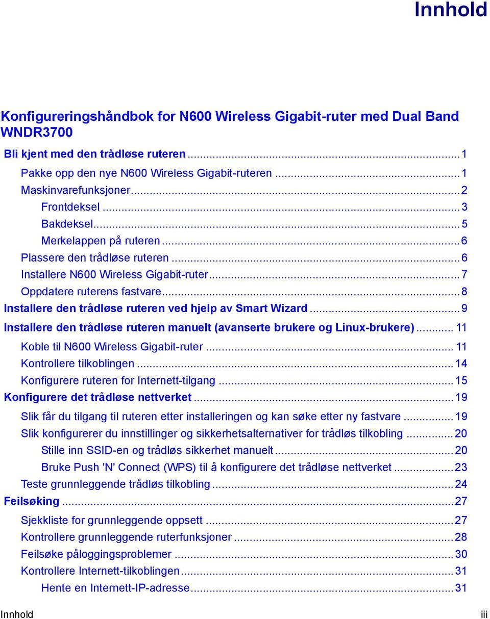 .. 8 Installere den trådløse ruteren ved hjelp av Smart Wizard...9 Installere den trådløse ruteren manuelt (avanserte brukere og Linux-brukere)... 11 Koble til N600 Wireless Gigabit-ruter.