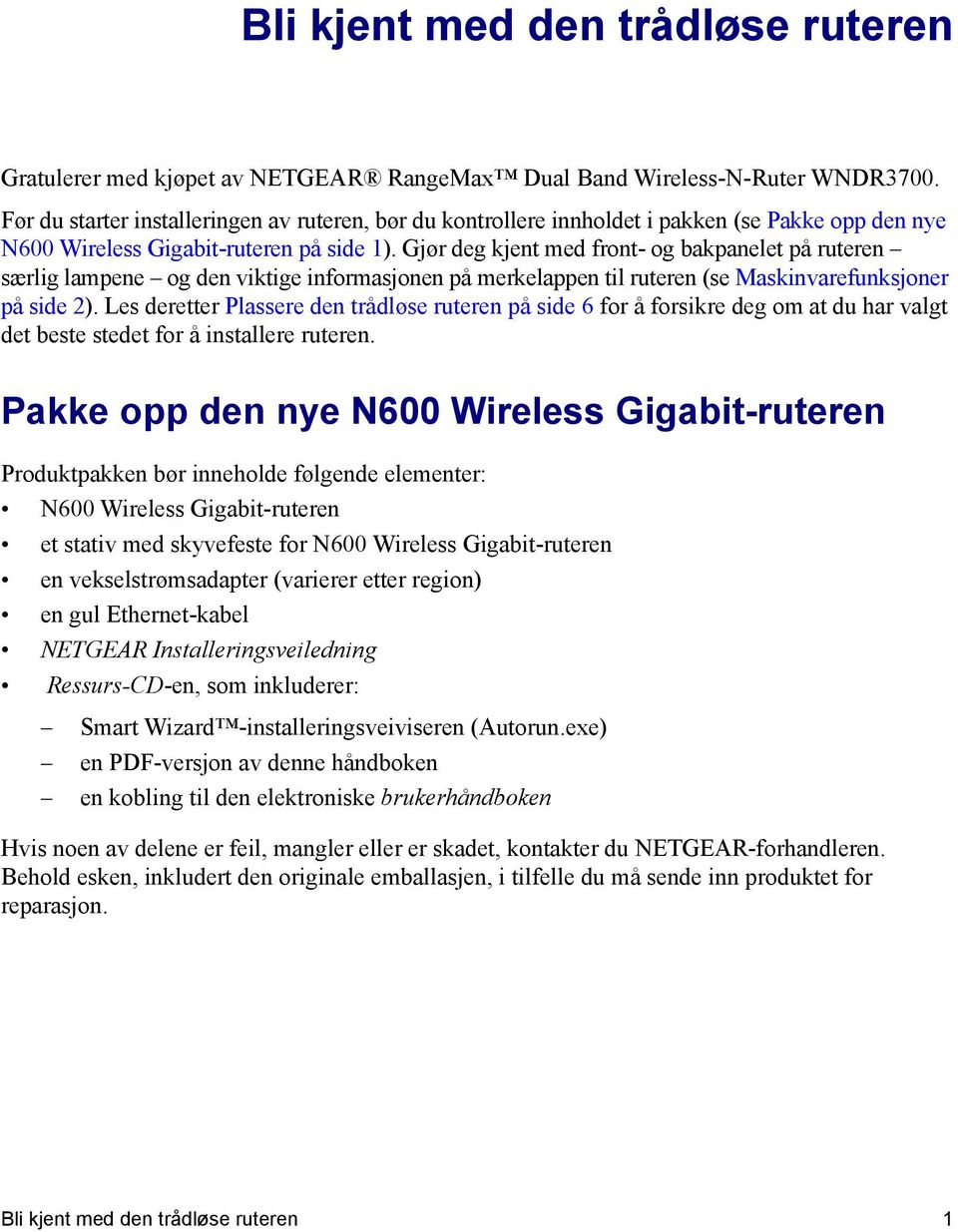 Gjør deg kjent med front- og bakpanelet på ruteren særlig lampene og den viktige informasjonen på merkelappen til ruteren (se Maskinvarefunksjoner på side 2).