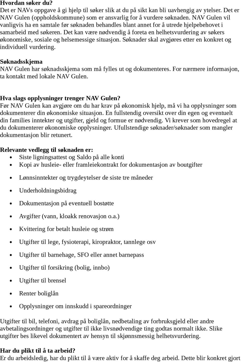 Det kan være nødvendig å foreta en helhetsvurdering av søkers økonomiske, sosiale og helsemessige situasjon. Søknader skal avgjøres etter en konkret og individuell vurdering.