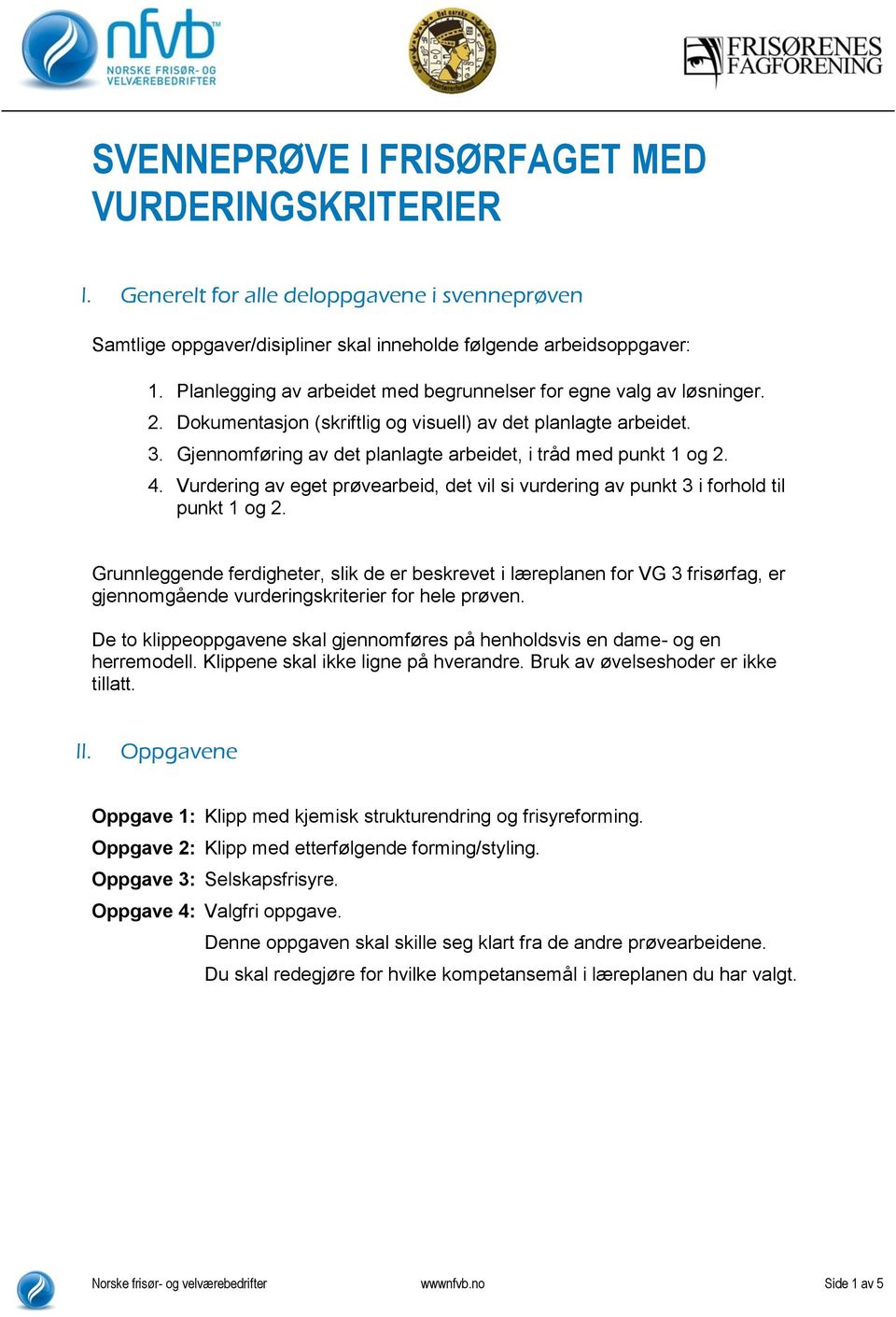 Gjennomføring av det planlagte arbeidet, i tråd med punkt 1 og 2. 4. Vurdering av eget prøvearbeid, det vil si vurdering av punkt 3 i forhold til punkt 1 og 2.