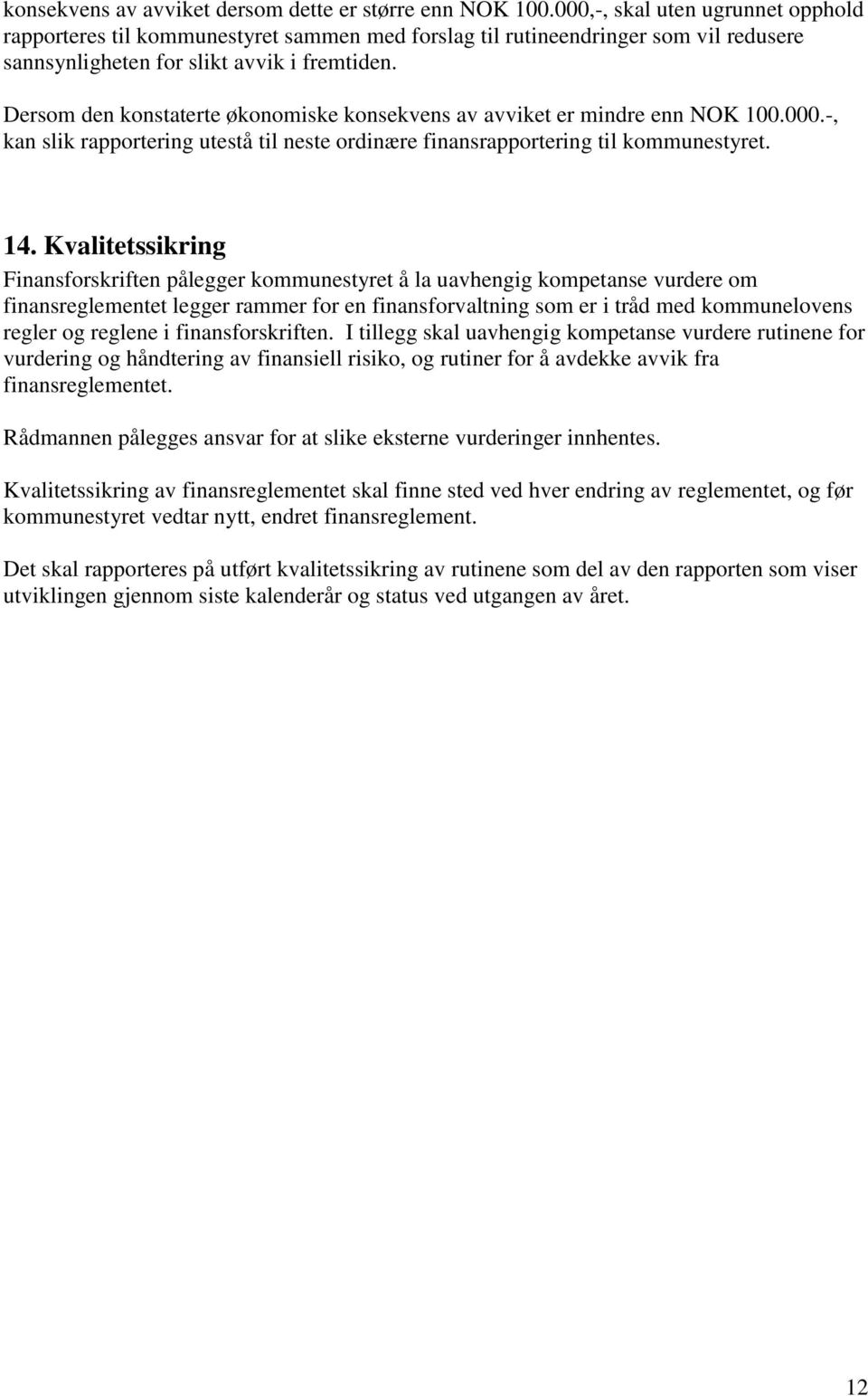 Dersom den konstaterte økonomiske konsekvens av avviket er mindre enn NOK 100.000.-, kan slik rapportering utestå til neste ordinære finansrapportering til kommunestyret. 14.