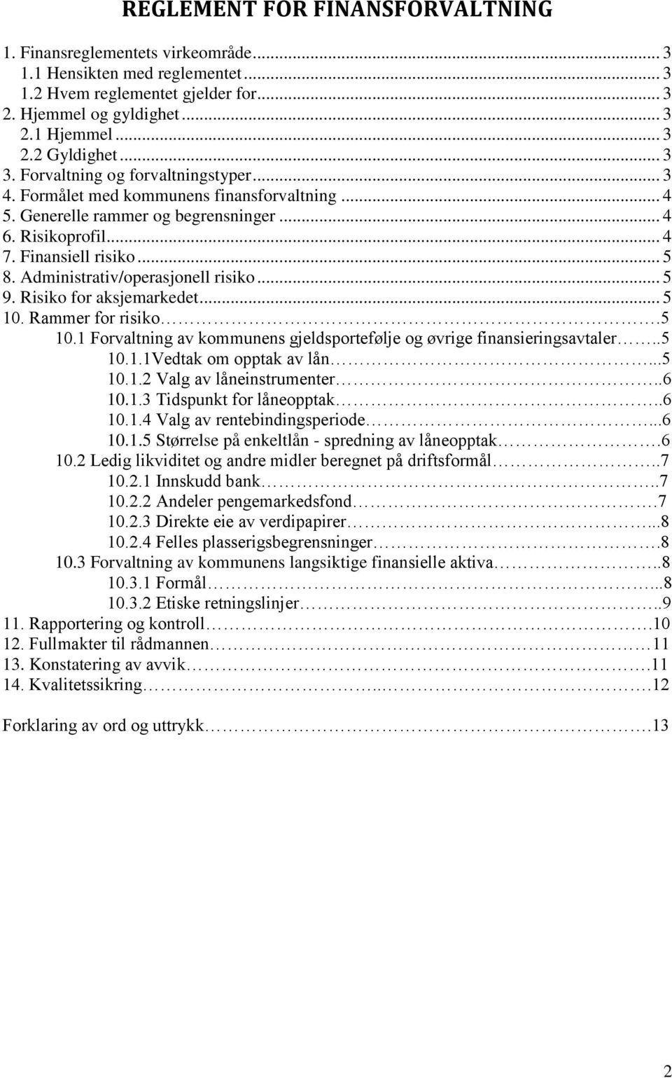 Administrativ/operasjonell risiko... 5 9. Risiko for aksjemarkedet... 5 10. Rammer for risiko.5 10.1 Forvaltning av kommunens gjeldsportefølje og øvrige finansieringsavtaler..5 10.1.1Vedtak om opptak av lån.