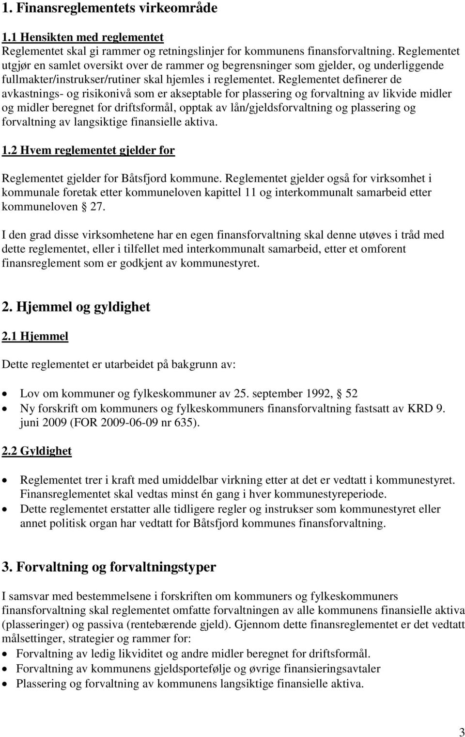 Reglementet definerer de avkastnings- og risikonivå som er akseptable for plassering og forvaltning av likvide midler og midler beregnet for driftsformål, opptak av lån/gjeldsforvaltning og