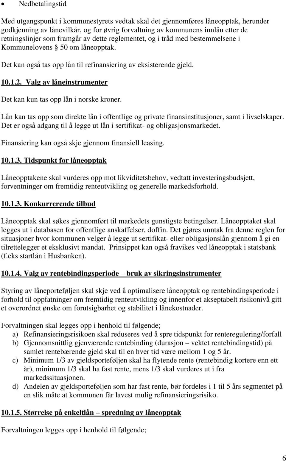 Valg av låneinstrumenter Det kan kun tas opp lån i norske kroner. Lån kan tas opp som direkte lån i offentlige og private finansinstitusjoner, samt i livselskaper.