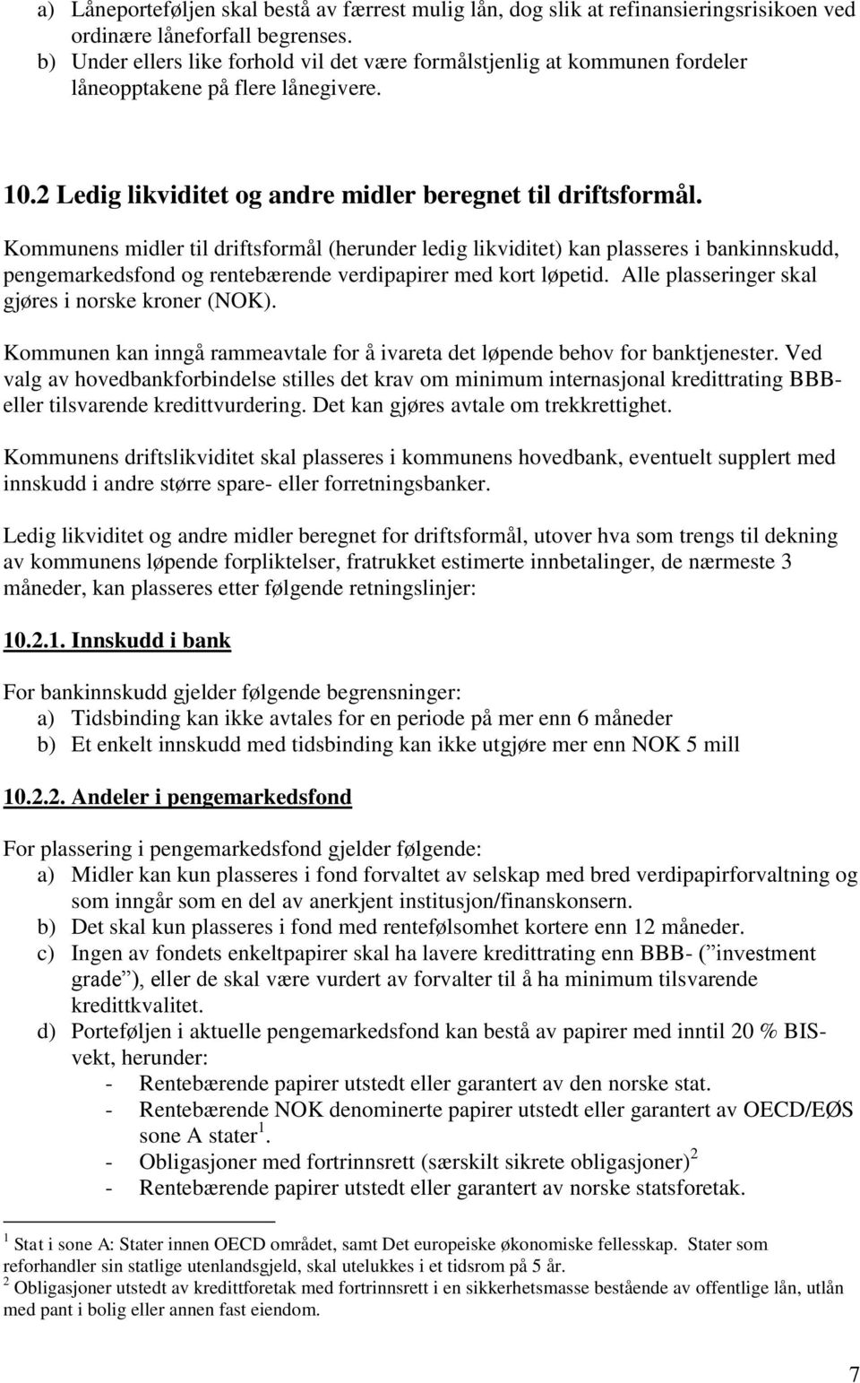 Kommunens midler til driftsformål (herunder ledig likviditet) kan plasseres i bankinnskudd, pengemarkedsfond og rentebærende verdipapirer med kort løpetid.