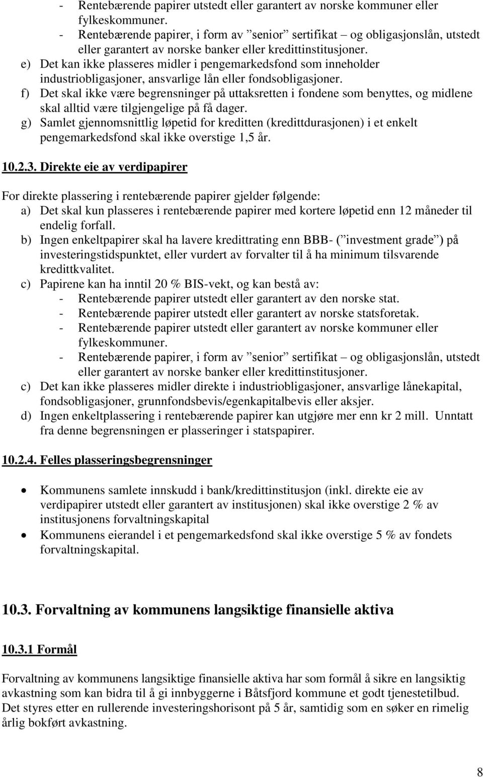 e) Det kan ikke plasseres midler i pengemarkedsfond som inneholder industriobligasjoner, ansvarlige lån eller fondsobligasjoner.