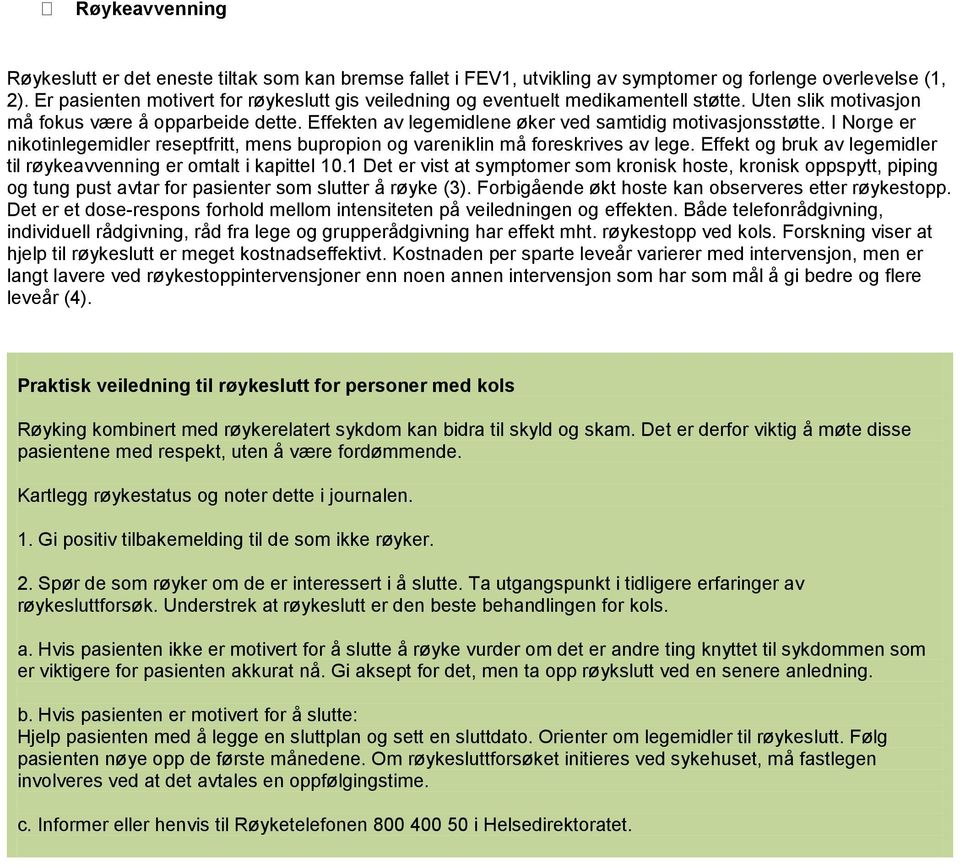 Effekten av legemidlene øker ved samtidig motivasjonsstøtte. I Norge er nikotinlegemidler reseptfritt, mens bupropion og vareniklin må foreskrives av lege.