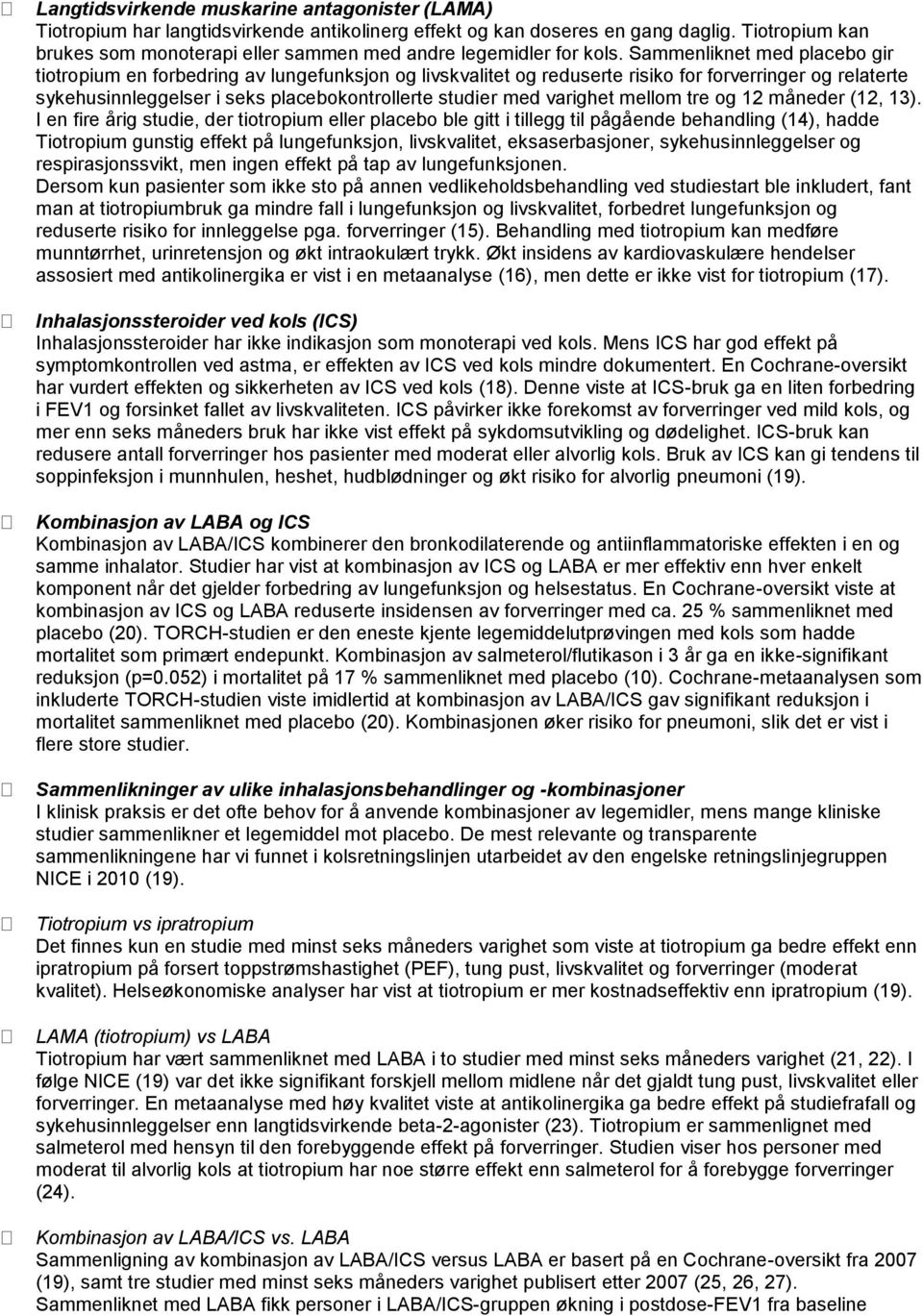 Sammenliknet med placebo gir tiotropium en forbedring av lungefunksjon og livskvalitet og reduserte risiko for forverringer og relaterte sykehusinnleggelser i seks placebokontrollerte studier med