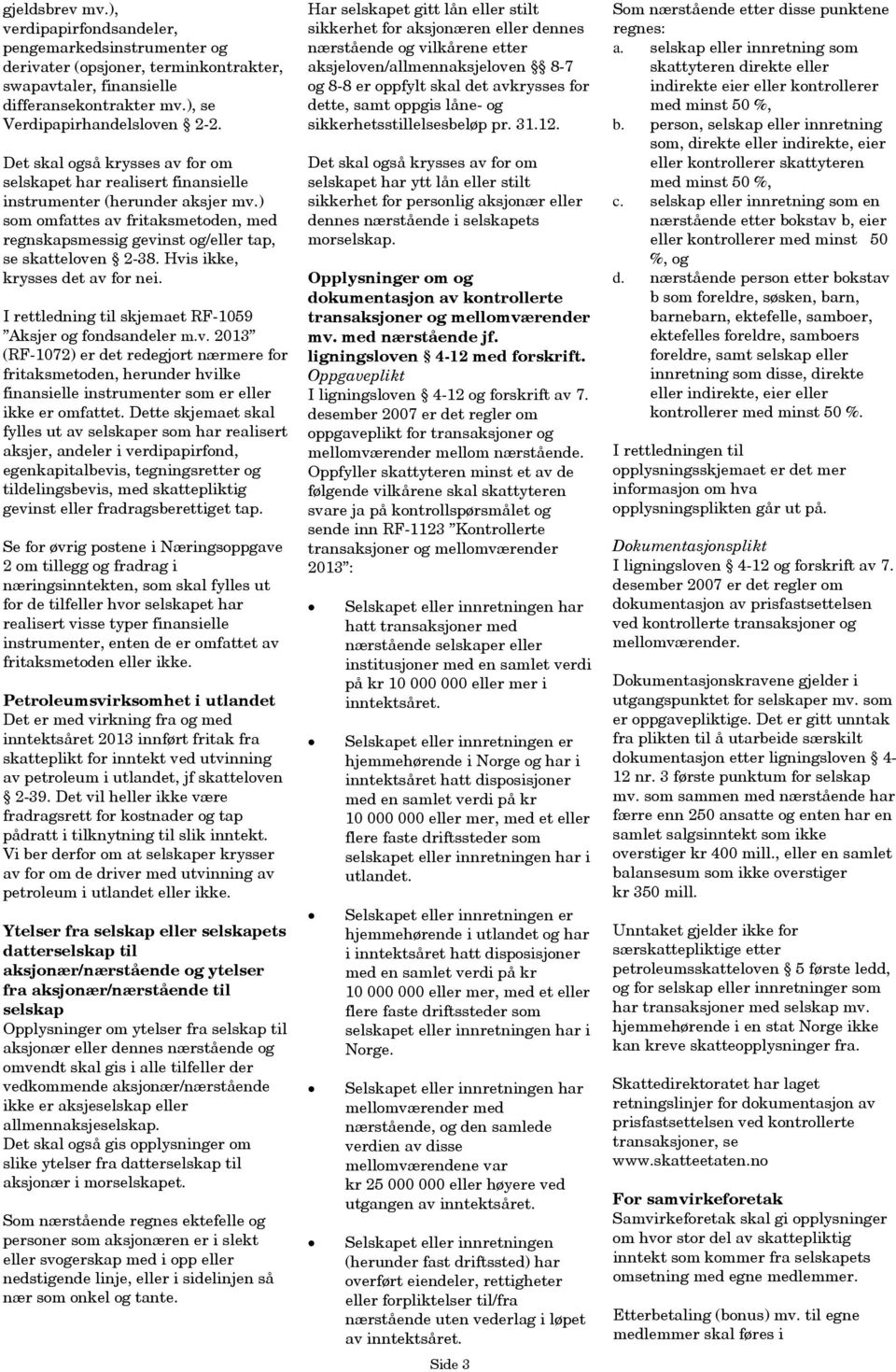 Hvis ikke, krysses det av for nei. I rettledning til skjemaet RF-1059 Aksjer og fondsandeler m.v. 2013 (RF-1072) er det redegjort nærmere for fritaksmetoden, herunder hvilke finansielle instrumenter som er eller ikke er omfattet.