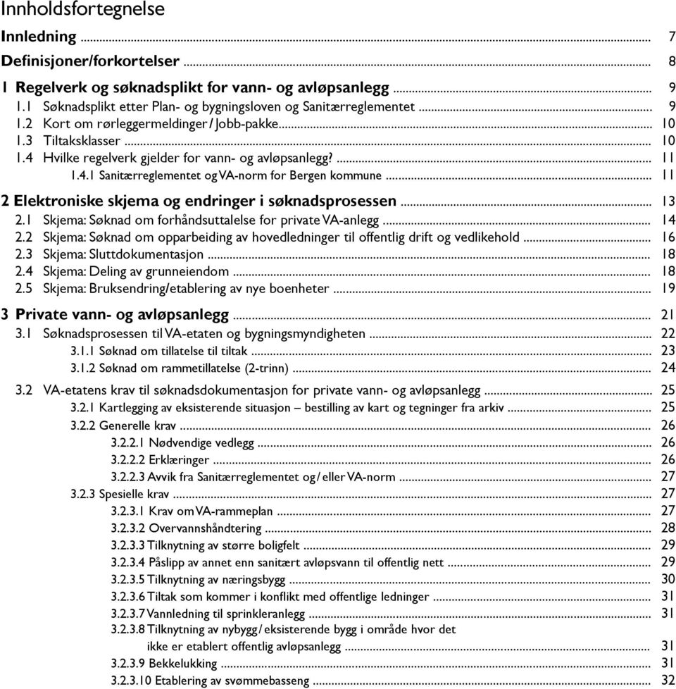 .. 11 2 Elektroniske skjema og endringer i søknadsprosessen... 13 2.1 Skjema: Søknad om forhåndsuttalelse for private VA-anlegg... 14 2.