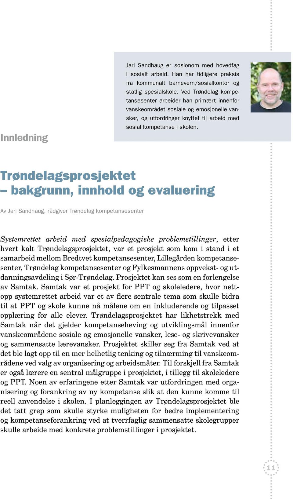 Trøndelagsprosjektet bakgrunn, innhold og evaluering Av Jarl Sandhaug, rådgiver Trøndelag kompetansesenter Systemrettet arbeid med spesialpedagogiske problemstillinger, etter hvert kalt