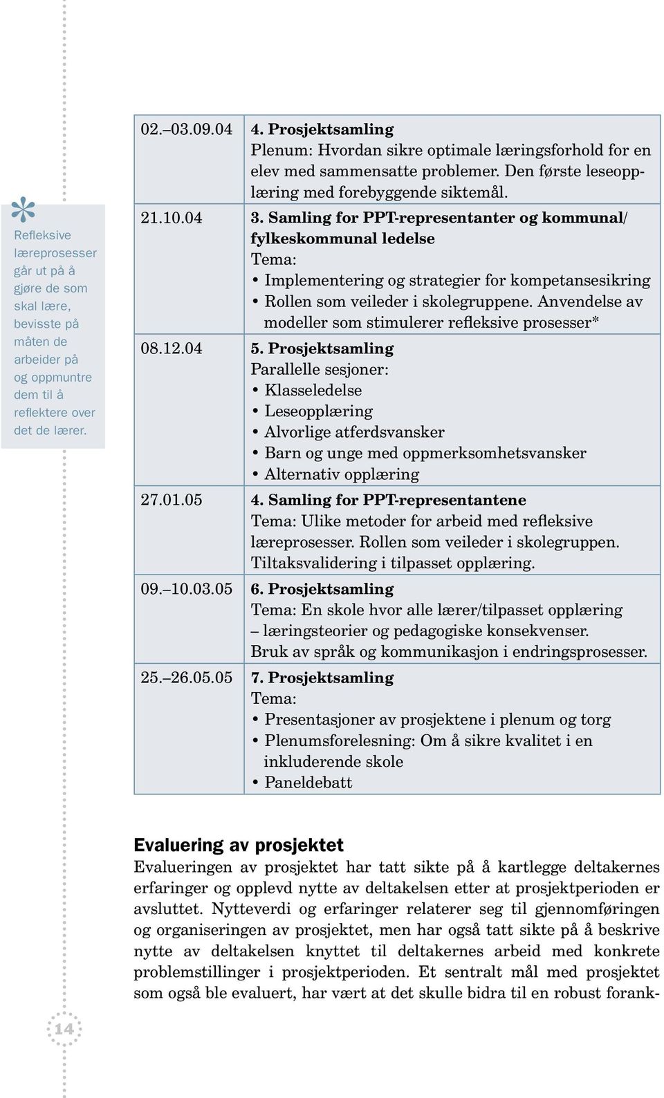 Samling for PPT-representanter og kommunal/ fylkeskommunal ledelse Tema: Implementering og strategier for kompetansesikring Rollen som veileder i skolegruppene.