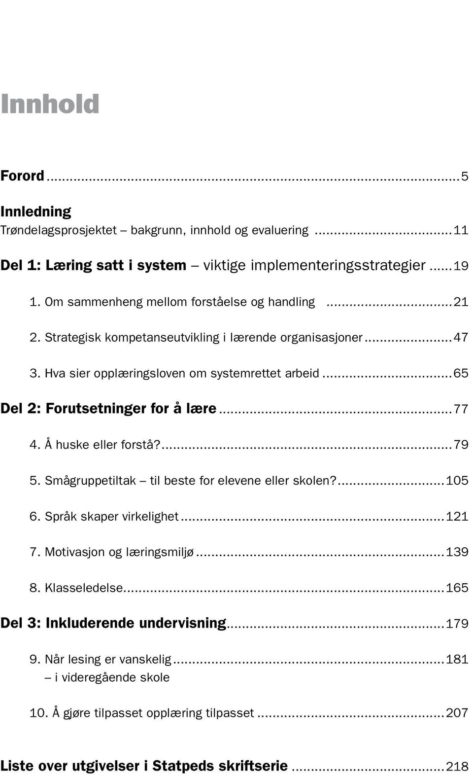 ..65 Del 2: Forutsetninger for å lære...77 4. Å huske eller forstå?...79 5. Smågruppetiltak til beste for elevene eller skolen?...105 6. Språk skaper virkelighet...121 7.